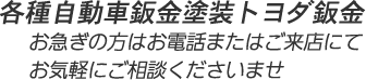 各種自動車鈑金塗装トヨダ鈑金 お急ぎの方はお電話またはご来店にて お気軽にご相談くださいませ